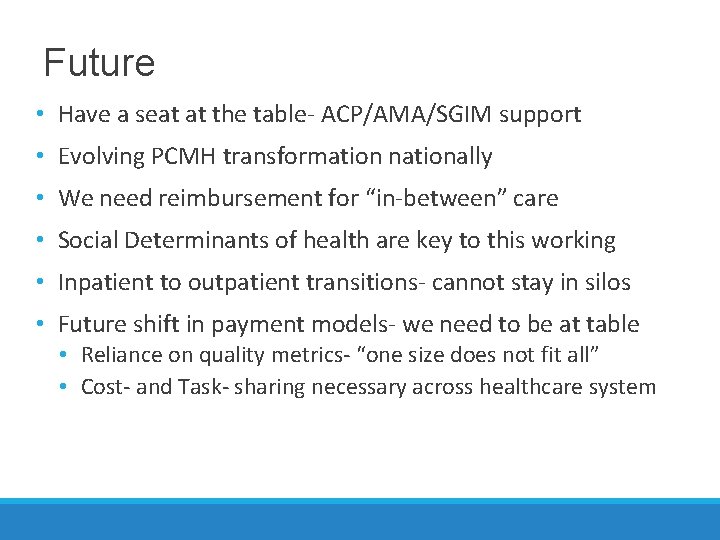 Future • Have a seat at the table- ACP/AMA/SGIM support • Evolving PCMH transformation
