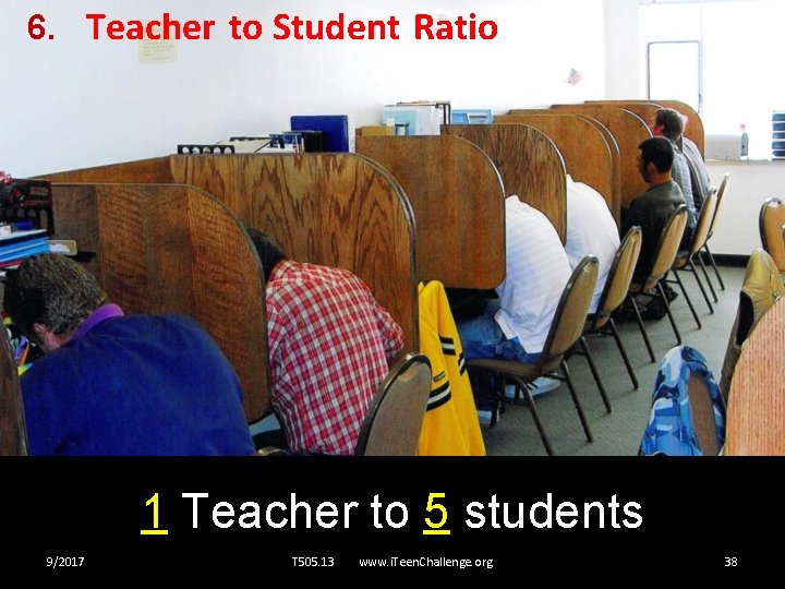 6. Teacher to Student Ratio 1 Teacher to 5 students 9/2017 T 505. 13