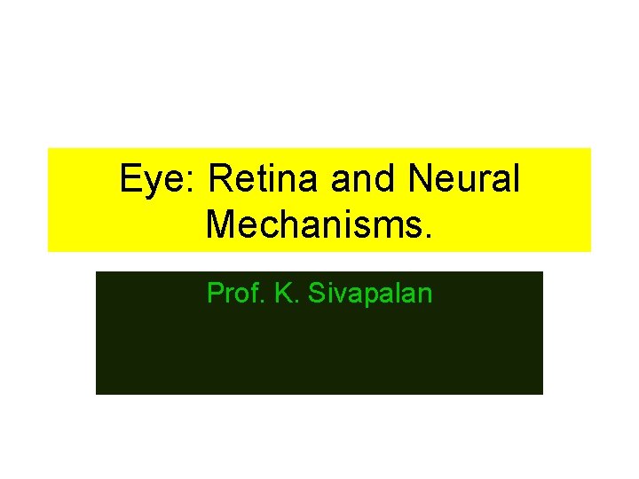Eye: Retina and Neural Mechanisms. Prof. K. Sivapalan 