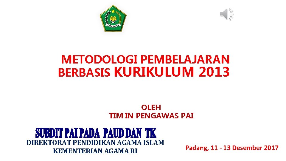 METODOLOGI PEMBELAJARAN BERBASIS KURIKULUM 2013 OLEH TIM IN PENGAWAS PAI DIREKTORAT PENDIDIKAN AGAMA ISLAM