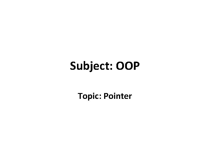 Subject: OOP Topic: Pointer 