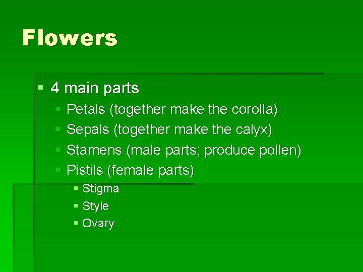 Flowers § 4 main parts § Petals (together make the corolla) § Sepals (together