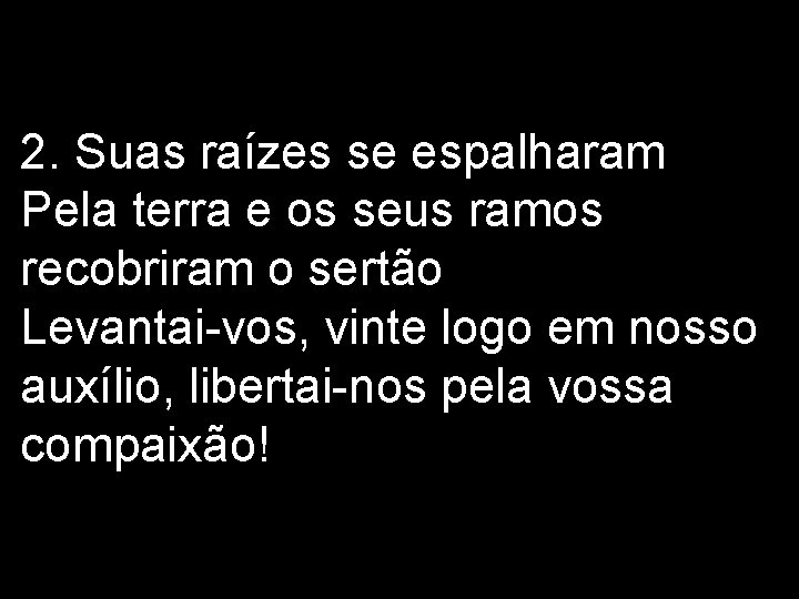 2. Suas raízes se espalharam Pela terra e os seus ramos recobriram o sertão