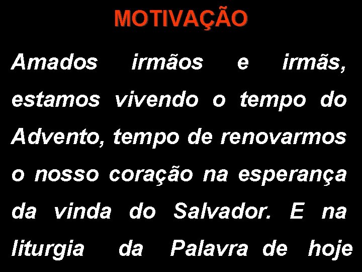 MOTIVAÇÃO Amados irmãos e irmãs, estamos vivendo o tempo do Advento, tempo de renovarmos