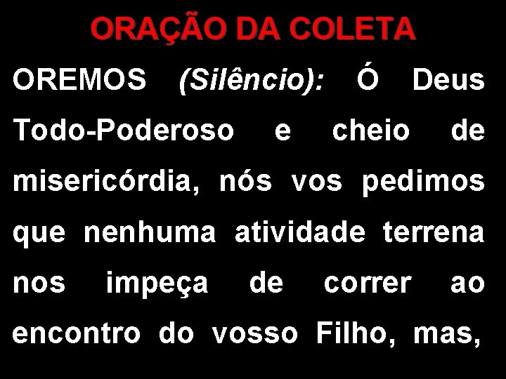 ORAÇÃO DA COLETA OREMOS (Silêncio): Todo-Poderoso e Ó cheio Deus de misericórdia, nós vos