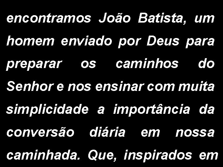 encontramos João Batista, um homem enviado por Deus para preparar os caminhos do Senhor