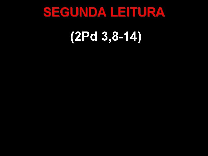 SEGUNDA LEITURA (2 Pd 3, 8 -14) ( 