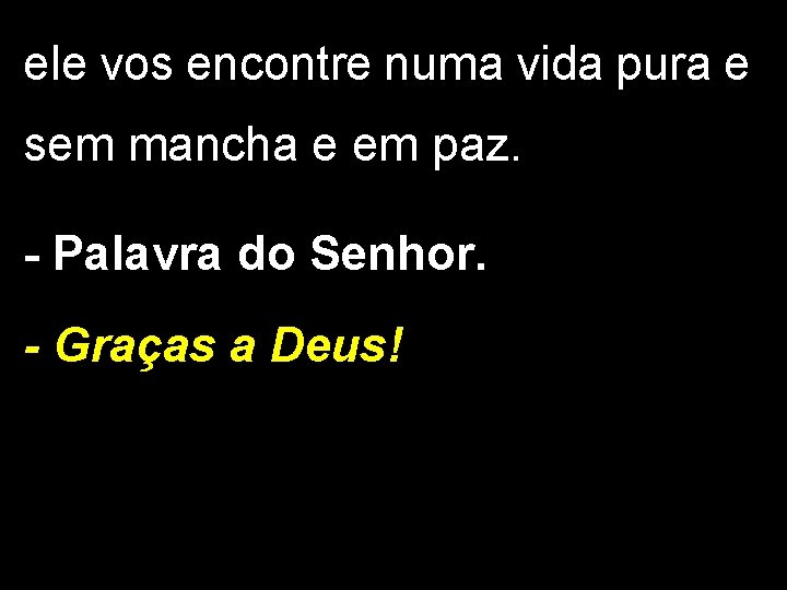 ele vos encontre numa vida pura e sem mancha e em paz. - Palavra