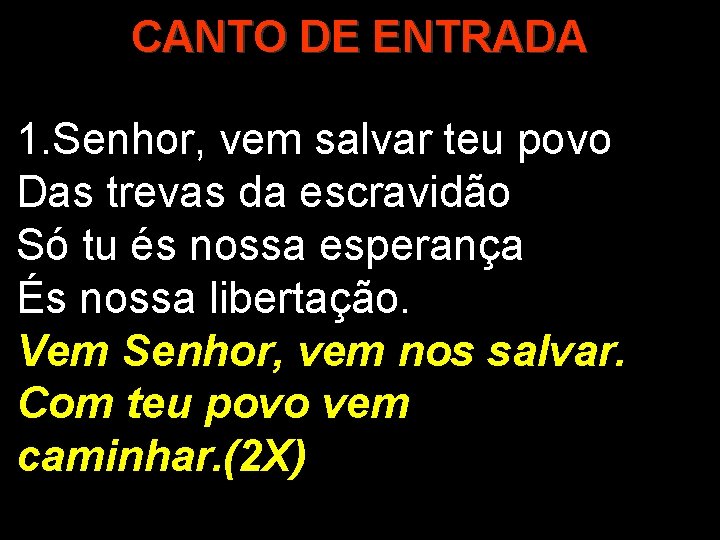 CANTO DE ENTRADA 1. Senhor, vem salvar teu povo Das trevas da escravidão Só