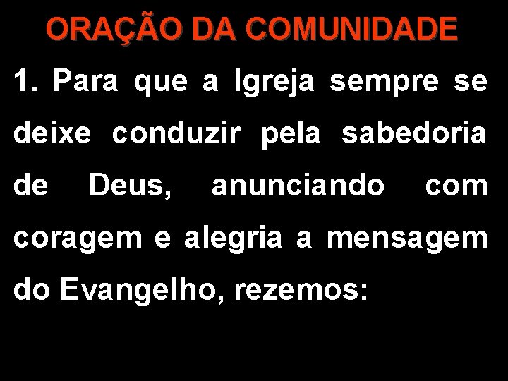 ORAÇÃO DA COMUNIDADE 1. Para que a Igreja sempre se deixe conduzir pela sabedoria