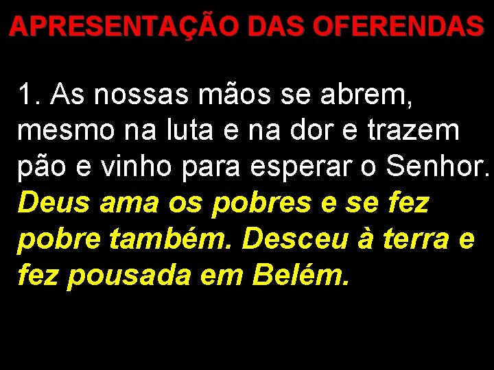 APRESENTAÇÃO DAS OFERENDAS 1. As nossas mãos se abrem, mesmo na luta e na