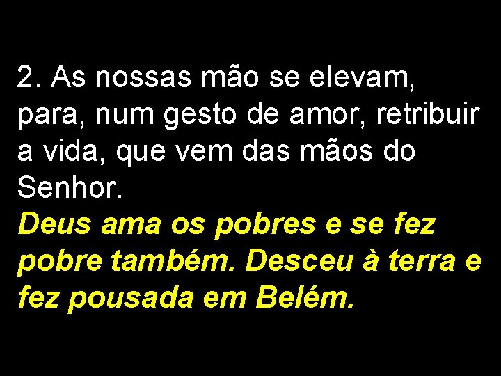 2. As nossas mão se elevam, para, num gesto de amor, retribuir a vida,