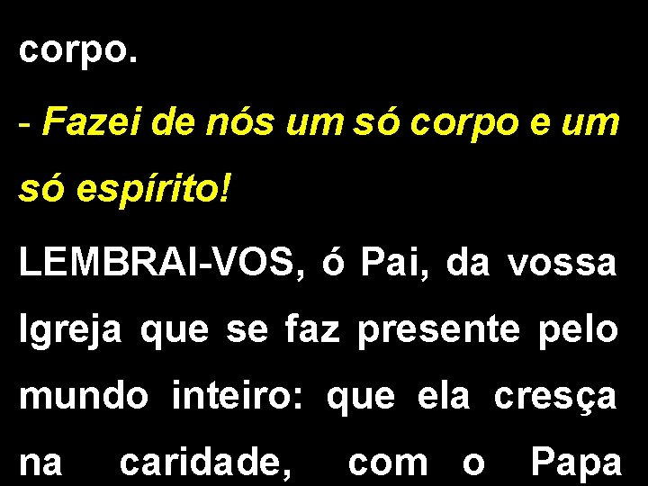 corpo. - Fazei de nós um só corpo e um só espírito! LEMBRAI-VOS, ó