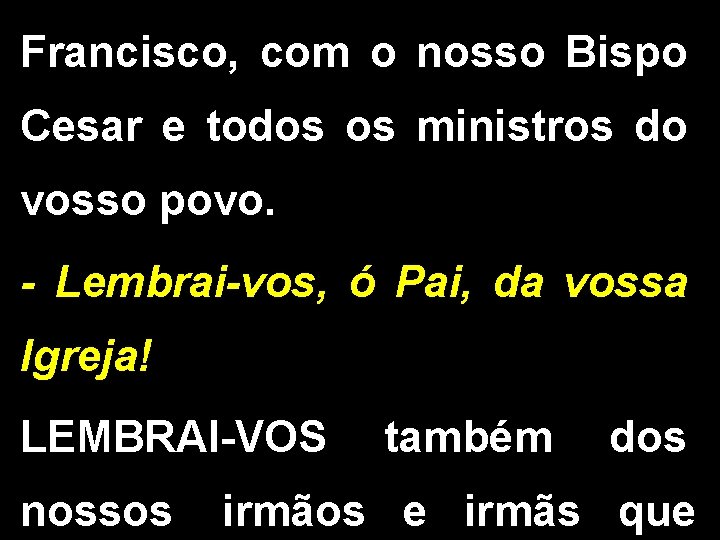 Francisco, com o nosso Bispo Cesar e todos os ministros do vosso povo. -