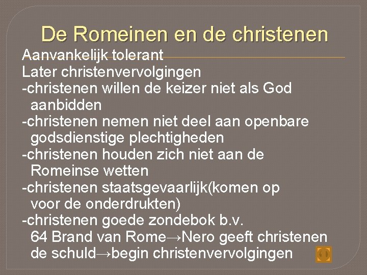 De Romeinen en de christenen Aanvankelijk tolerant Later christenvervolgingen -christenen willen de keizer niet