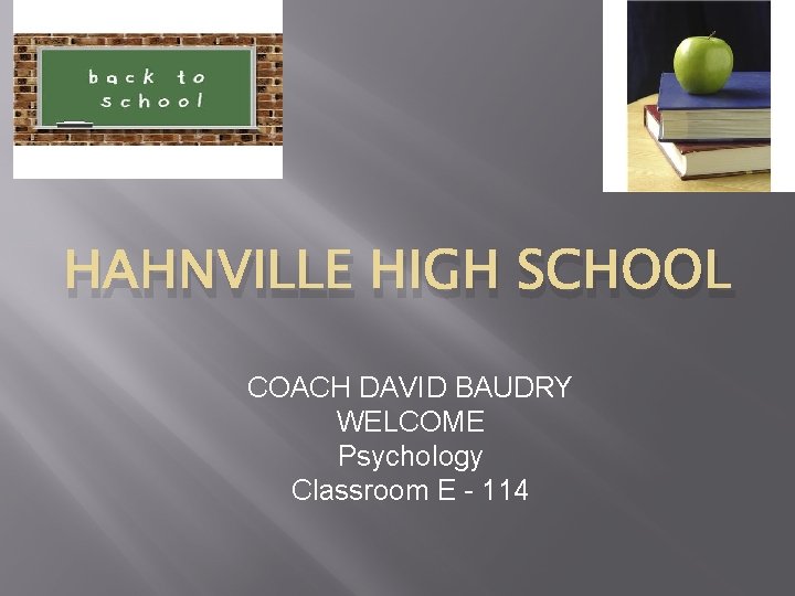 HAHNVILLE HIGH SCHOOL COACH DAVID BAUDRY WELCOME Psychology Classroom E - 114 