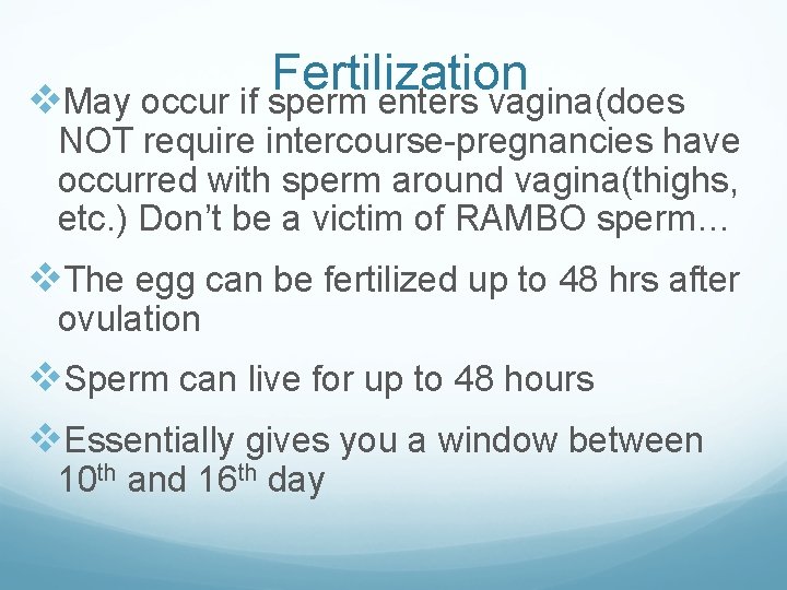 Fertilization v. May occur if sperm enters vagina(does NOT require intercourse-pregnancies have occurred with