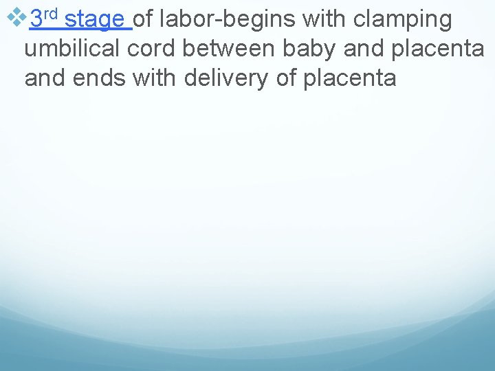 v 3 rd stage of labor-begins with clamping umbilical cord between baby and placenta