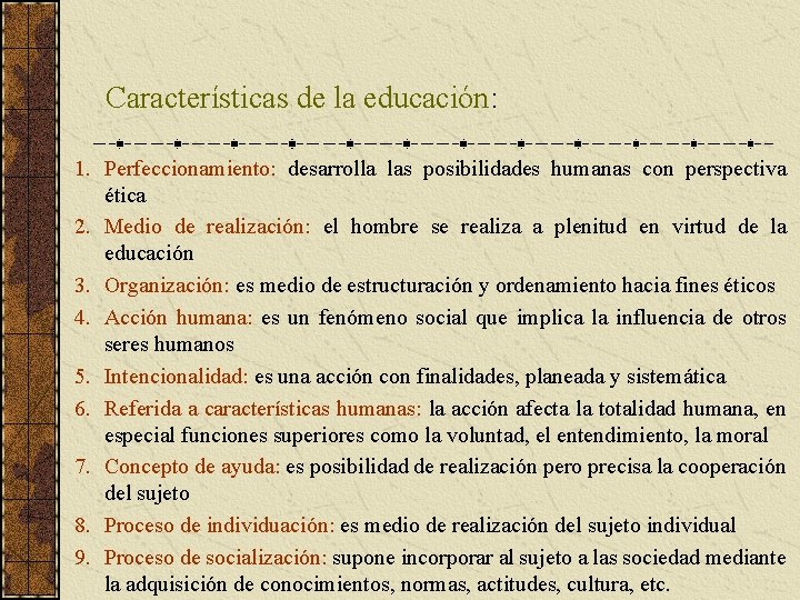 Características de la educación: 1. Perfeccionamiento: desarrolla las posibilidades humanas con perspectiva ética 2.