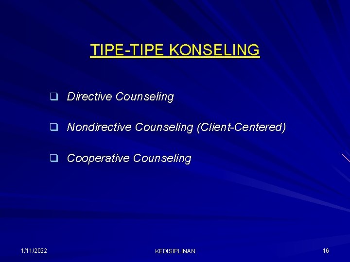 TIPE-TIPE KONSELING q Directive Counseling q Nondirective Counseling (Client-Centered) q Cooperative Counseling 1/11/2022 KEDISIPLINAN