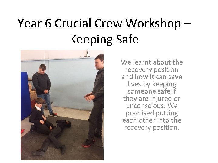 Year 6 Crucial Crew Workshop – Keeping Safe We learnt about the recovery position