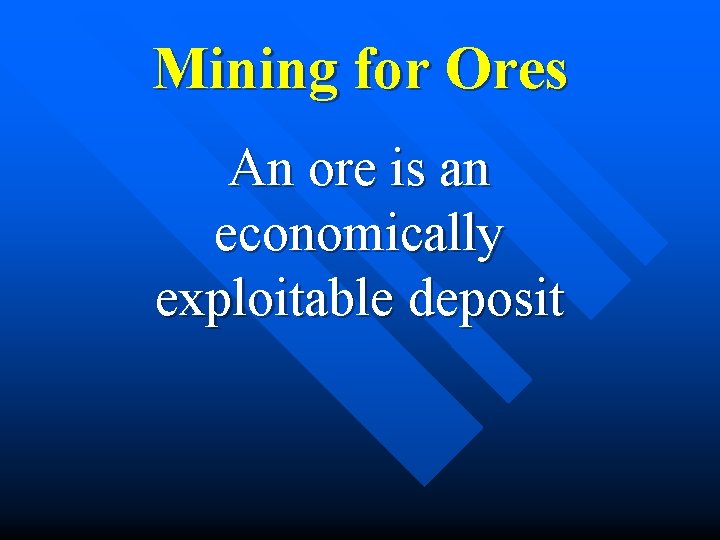 Mining for Ores An ore is an economically exploitable deposit Mining for Ores An ore is an economically exploitable deposit