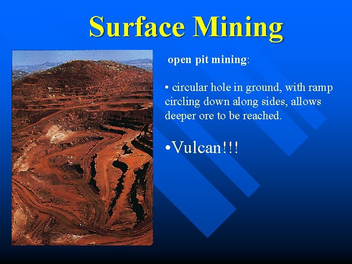 Surface Mining open pit mining: • circular hole in ground, with ramp circling down Surface Mining open pit mining: • circular hole in ground, with ramp circling down