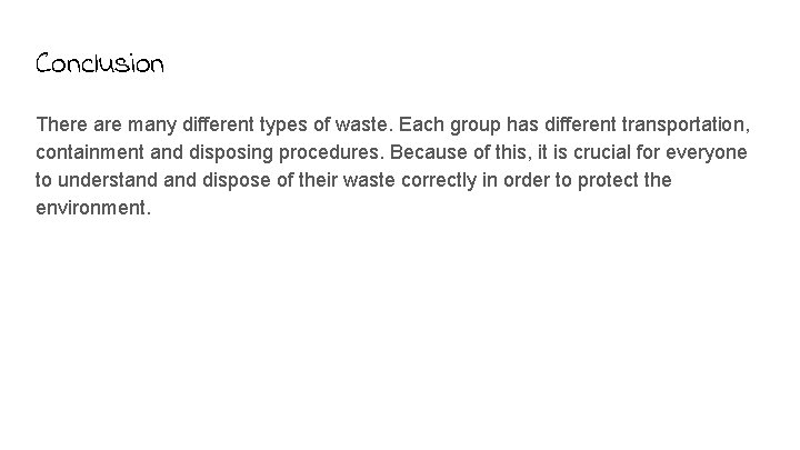 Conclusion There are many different types of waste. Each group has different transportation, containment