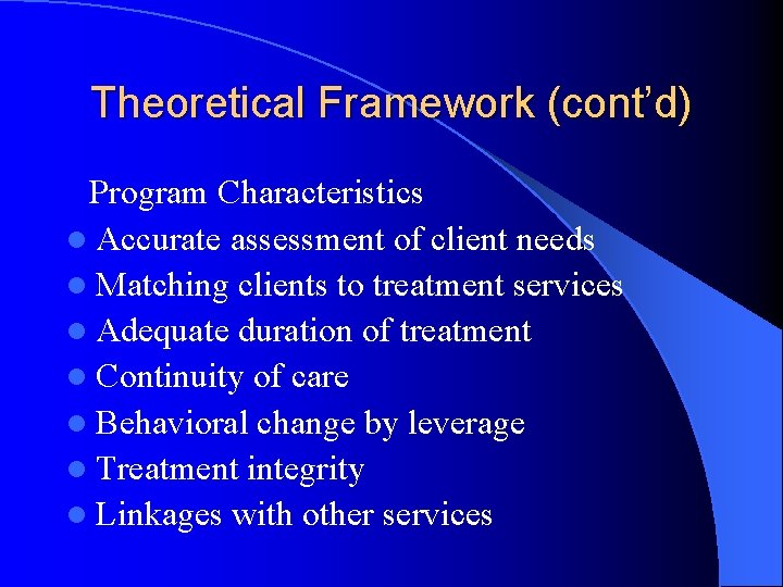 Theoretical Framework (cont’d) Program Characteristics l Accurate assessment of client needs l Matching clients