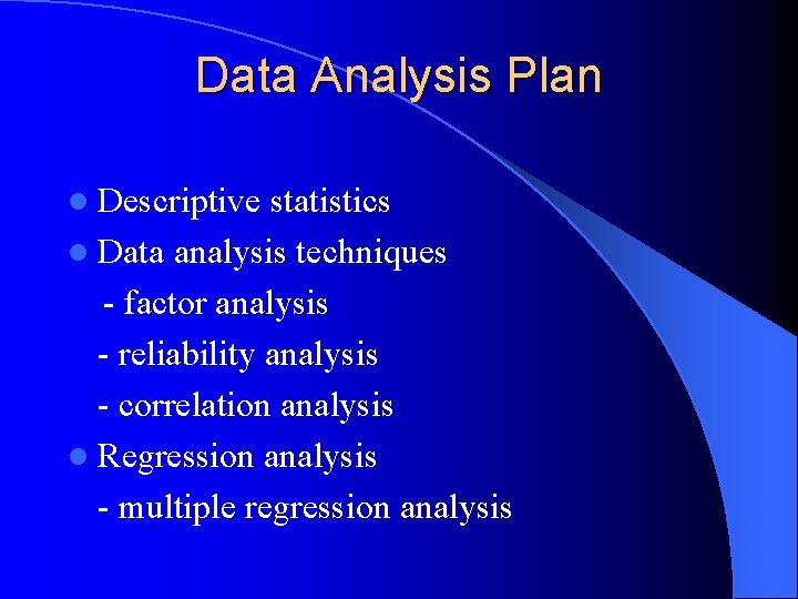 Data Analysis Plan l Descriptive statistics l Data analysis techniques - factor analysis -