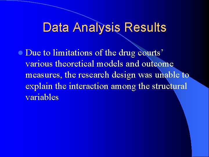 Data Analysis Results l Due to limitations of the drug courts’ various theoretical models