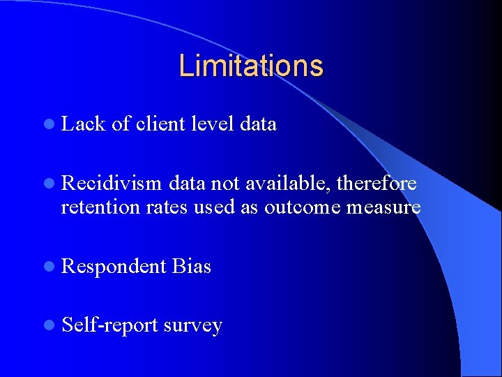 Limitations l Lack of client level data l Recidivism data not available, therefore retention