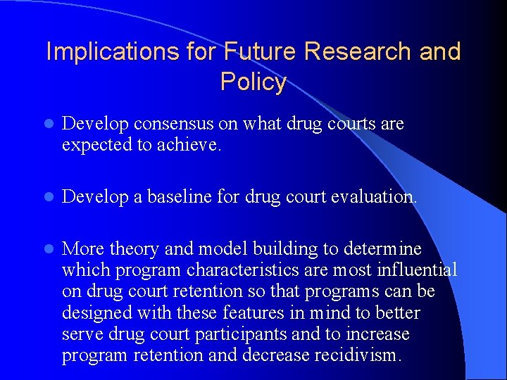 Implications for Future Research and Policy l Develop consensus on what drug courts are