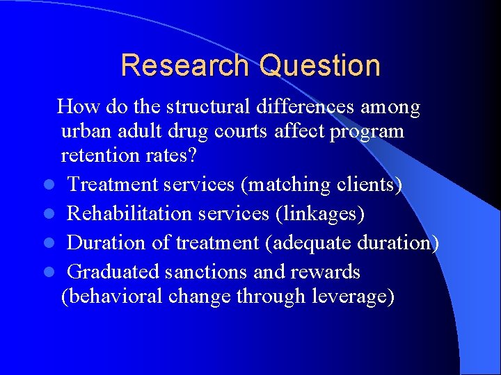 Research Question How do the structural differences among urban adult drug courts affect program