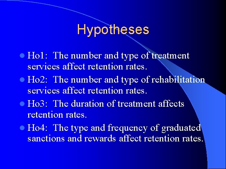 Hypotheses l Ho 1: The number and type of treatment services affect retention rates.