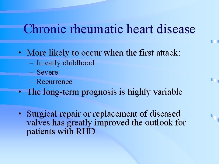 Chronic rheumatic heart disease • More likely to occur when the first attack: –