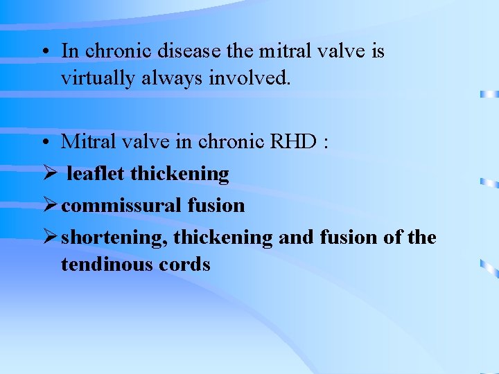  • In chronic disease the mitral valve is virtually always involved. • Mitral