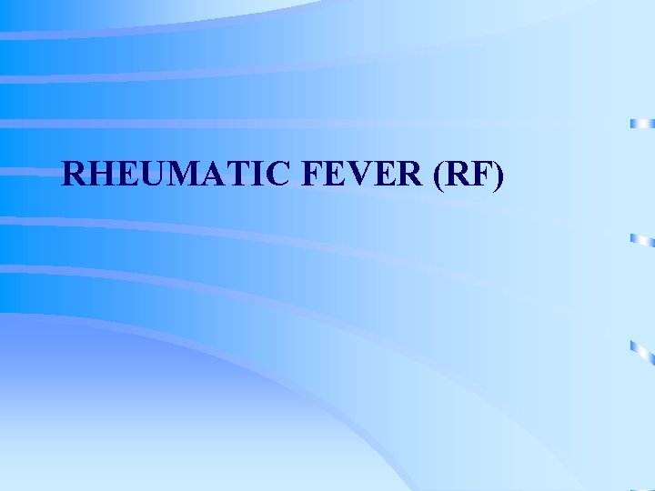 RHEUMATIC FEVER (RF) 