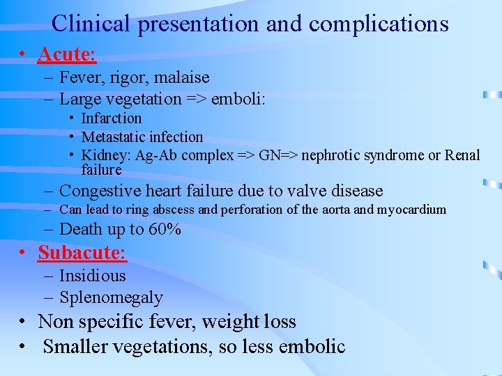 Clinical presentation and complications • Acute: – Fever, rigor, malaise – Large vegetation =>