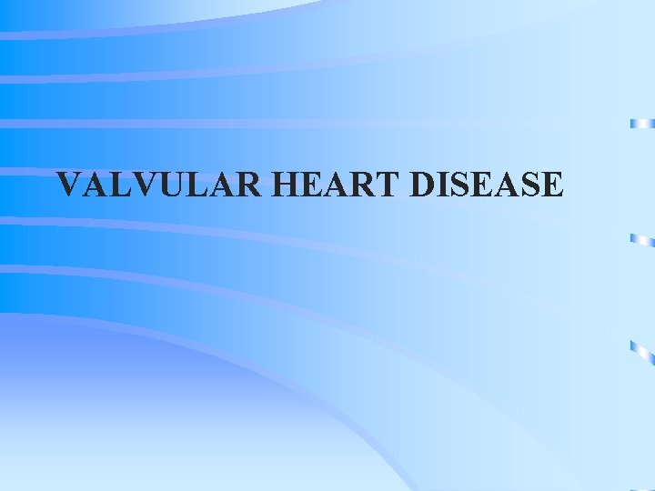 VALVULAR HEART DISEASE 