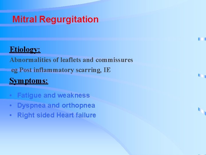 Mitral Regurgitation Etiology: Abnormalities of leaflets and commissures eg Post inflammatory scarring, IE Symptoms: