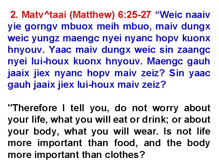 2. Matv^taai (Matthew) 6: 25 -27 “Weic naaiv yie gorngv mbuox meih mbuo, maiv
