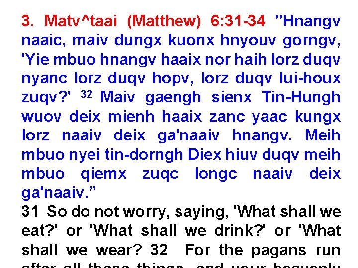 3. Matv^taai (Matthew) 6: 31 -34 "Hnangv naaic, maiv dungx kuonx hnyouv gorngv, 'Yie