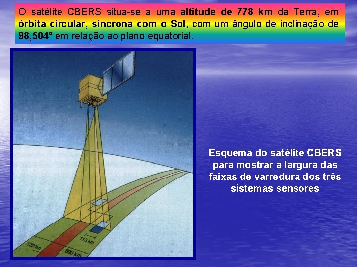 O satélite CBERS situa-se a uma altitude de 778 km da Terra, em órbita