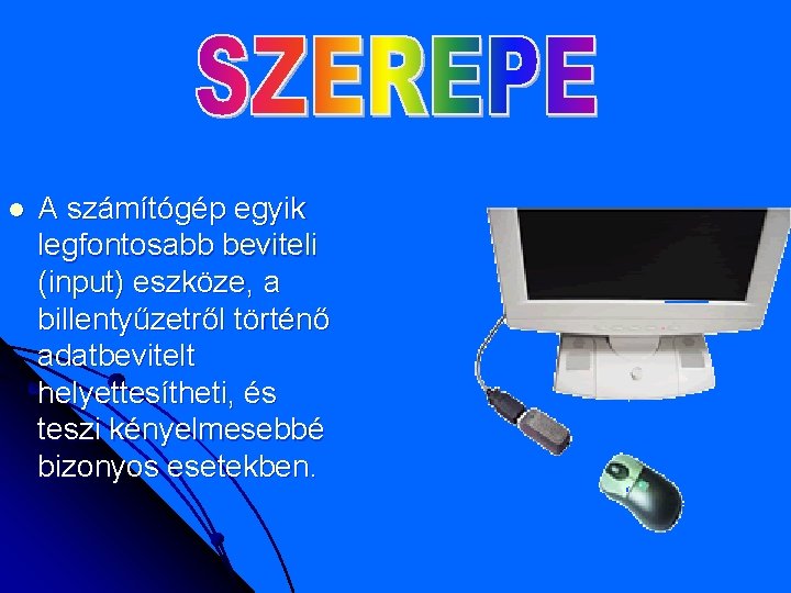 l A számítógép egyik legfontosabb beviteli (input) eszköze, a billentyűzetről történő adatbevitelt helyettesítheti, és l A számítógép egyik legfontosabb beviteli (input) eszköze, a billentyűzetről történő adatbevitelt helyettesítheti, és