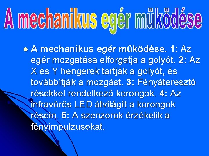 l A mechanikus egér működése. 1: Az egér mozgatása elforgatja a golyót. 2: Az l A mechanikus egér működése. 1: Az egér mozgatása elforgatja a golyót. 2: Az