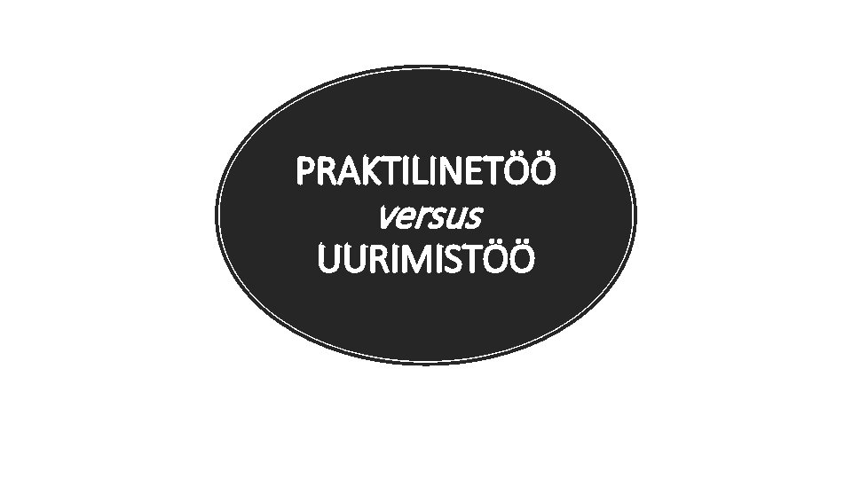 PRAKTILINETÖÖ versus UURIMISTÖÖ 