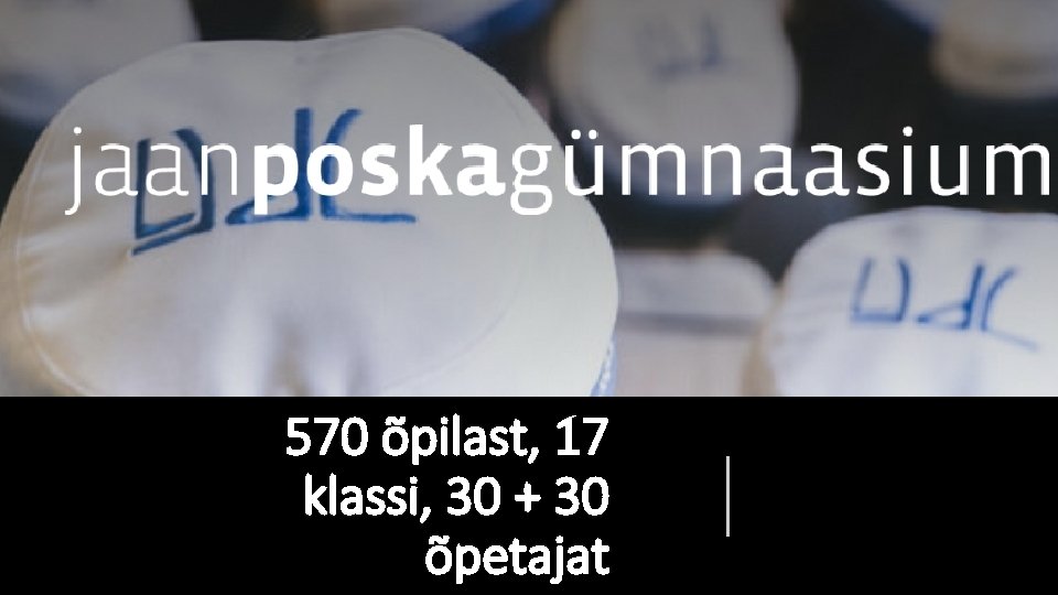 570 õpilast, 17 klassi, 30 + 30 õpetajat 