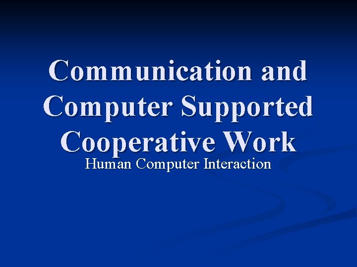 Communication and Computer Supported Cooperative Work Human Computer Interaction 