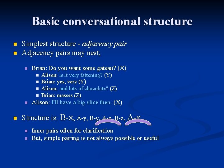 Basic conversational structure n n Simplest structure - adjacency pair Adjacency pairs may nest;